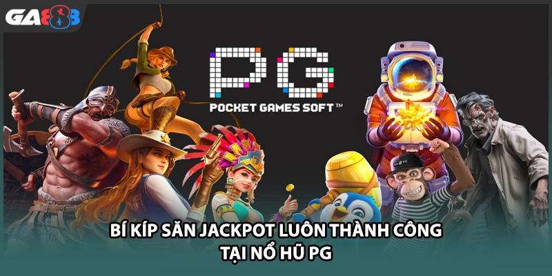 Bí kíp săn Jackpot luôn thành công tại nổ hũ PG nhà cái GA888