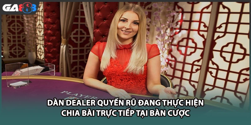 Dàn Dealer quyến rũ đang thực hiện chia bài trực tiếp tại GA888