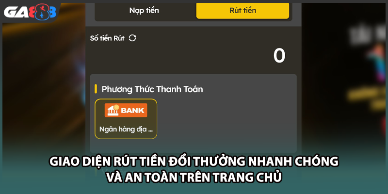Giao diện rút tiền đổi thưởng nhanh chóng và an toàn trên trang chủ GA888