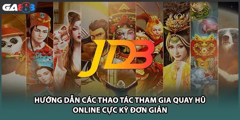 Hướng dẫn các thao tác tham gia quay hũ online cực kỳ đơn giản tại nhà cái GA888