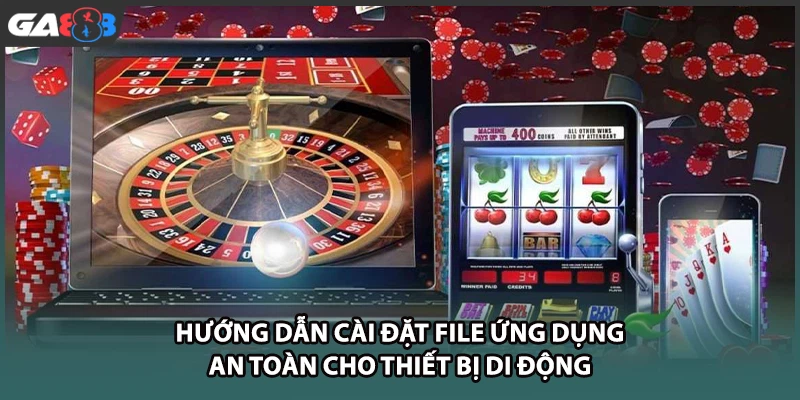 Hướng dẫn cài đặt file ứng dụng GA888 an toàn cho thiết bị di động
