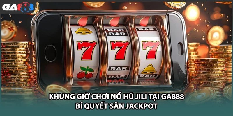 Khung giờ chơi nổ hũ JILI chuẩn xác giúp quay thủ dễ dàng săn Jackpot khủng. Hãy truy cập GA888 để áp dụng mẹo vàng và rinh tiền thưởng ngay!