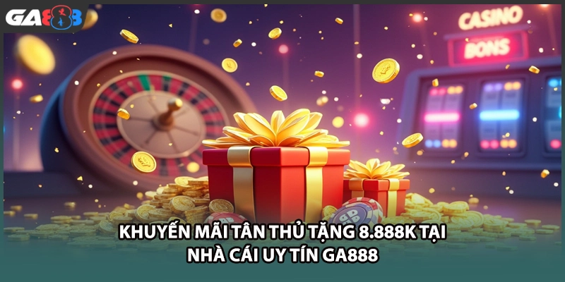Khuyến mãi tân thủ mang tới ưu đãi cực khủng lên đến 8.888k cho thành viên mới. Đăng ký tài khoản GA888 ngay hôm nay để nhận quà trải nghiệm giá trị.