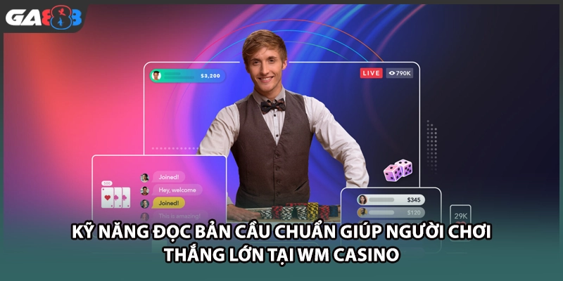 Kỹ năng đọc bản cầu chuẩn giúp người chơi thắng lớn tại WM casino GA888