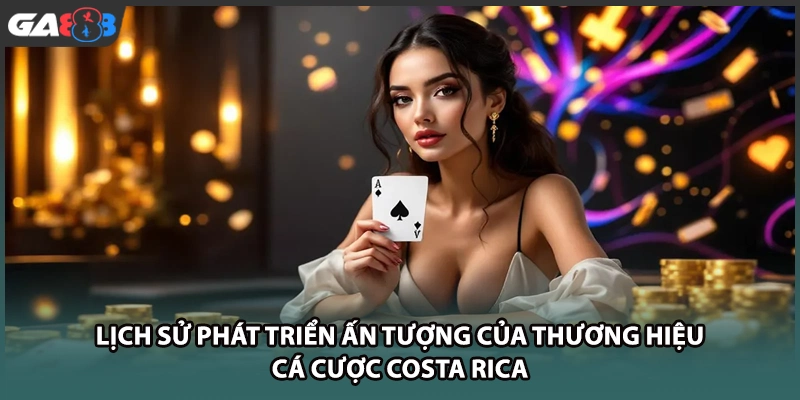 Lịch sử phát triển ấn tượng của thương hiệu cá cược Costa Rica