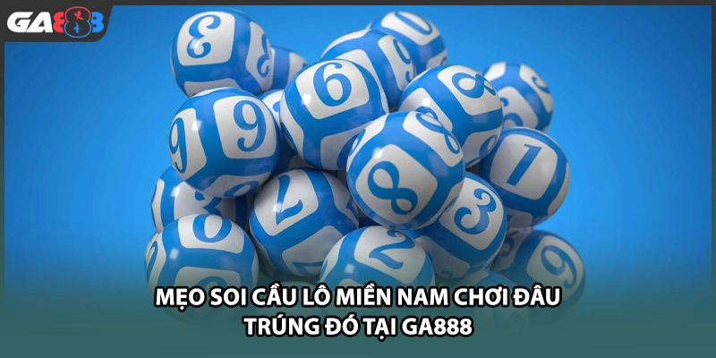Mẹo soi cầu lô miền nam chơi đâu trúng đó tại GA888