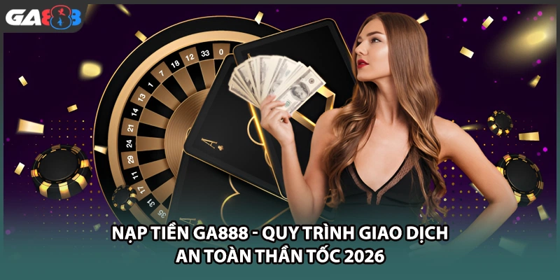 Nạp tiền GA888 cực kỳ đơn giản với quy trình xử lý tự động siêu tốc. Khám phá ngay các bước nạp vốn cược an toàn để nhận thưởng hấp dẫn hôm nay!