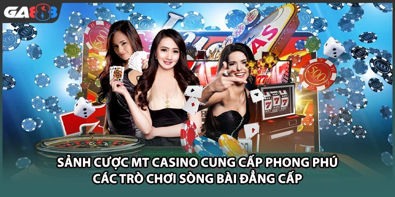 Sảnh cược MT casino cung cấp phong phú các trò chơi sòng bài đẳng cấp tại nhà cái GA888