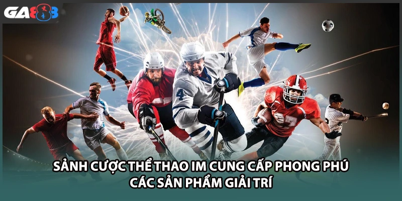 Sảnh cược thể thao IM cung cấp phong phú các sản phẩm giải trí tại nhà cái GA888