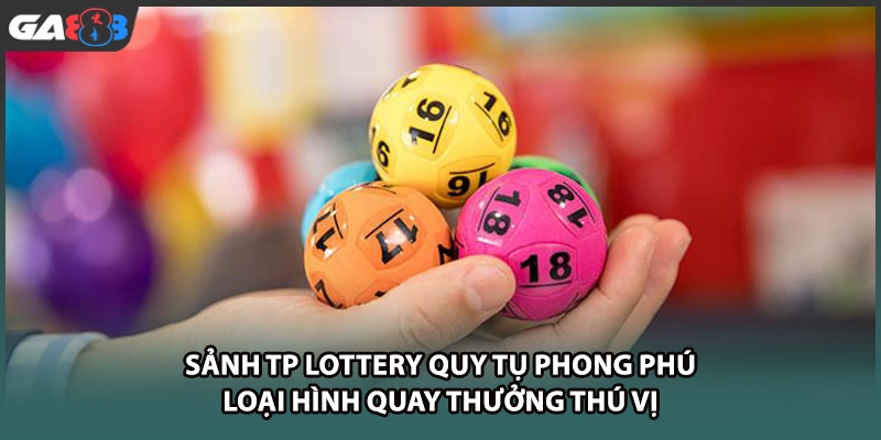 Sảnh TP lottery quy tụ phong phú loại hình quay thưởng thú vị tại nhà cái GA888