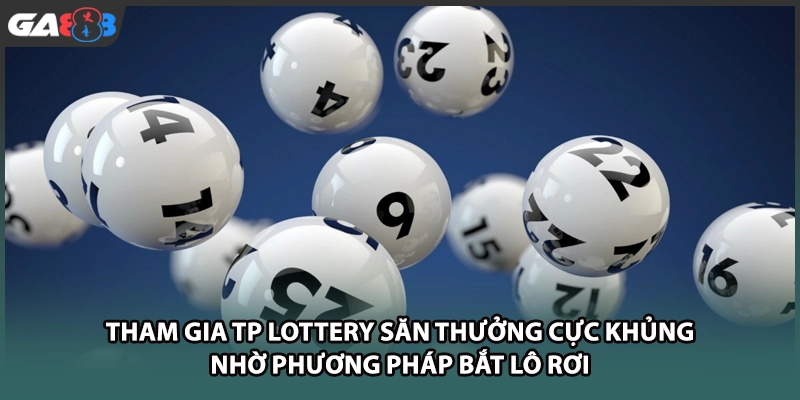 Tham gia TP lottery săn thưởng cực khủng nhờ phương pháp bắt lô rơi tại nhà cái GA888